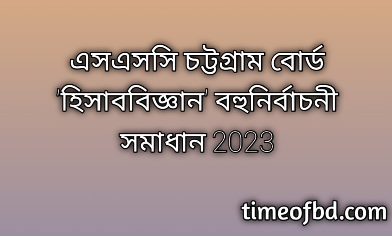 SSC Chittagong Board Accounting MCQ Question Answer, এসএসসি চট্টগ্রাম বোর্ড হিসাববিজ্ঞান বহুনির্বাচনি (MCQ) উত্তরমালা সমাধান ২০২৩, SSC Chittagong Board Accounting MCQ Question & Answer 2023, এসএসসি হিসাববিজ্ঞান চট্টগ্রাম বোর্ড এমসিকিউ সমাধান ২০২৩, 